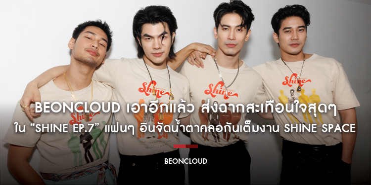 BeOnCloud เอาอีกแล้ว ส่งฉากสะเทือนใจสุดๆ ใน “Shine EP.7” แฟนๆ อินจัดน้ำตาคลอกันเต็มงาน Shine Space